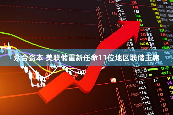 众合资本 美联储重新任命11位地区联储主席