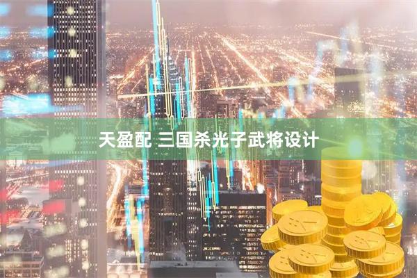 天盈配 三国杀光子武将设计